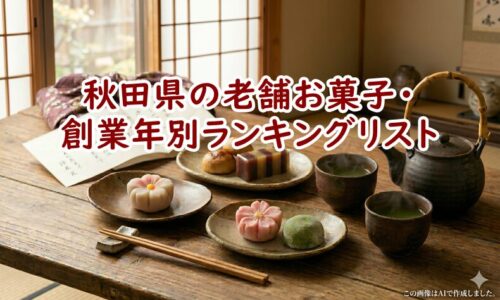 秋田県の老舗お菓子・創業年別ランキングリスト｜失敗しない手土産選び